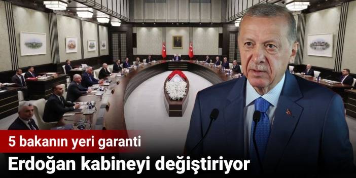 Erdoğan kabineyi değiştiriyor. 5 bakanın yeri garanti