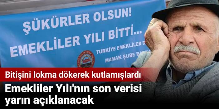 Emekliler Yılı'nın son verisi yarın açıklanacak. Bitişini lokma dökerek kutlamışlardı