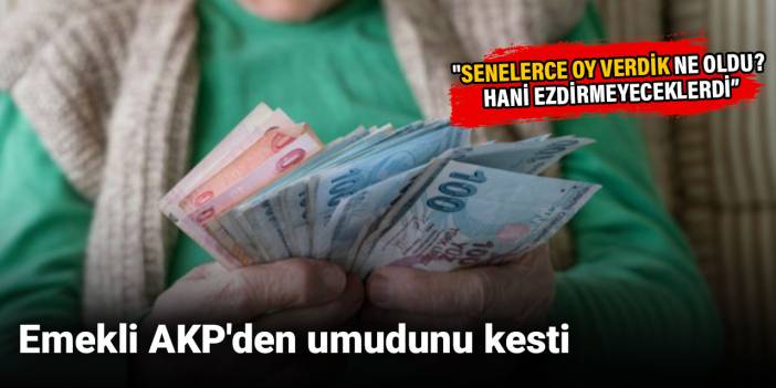 Emekli AKP'den umudunu kesti