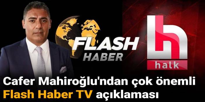 Halk TV Yönetim Kurulu Başkanı Cafer Mahiroğlu'ndan çok önemli ‘Flash Haber TV’ açıklaması