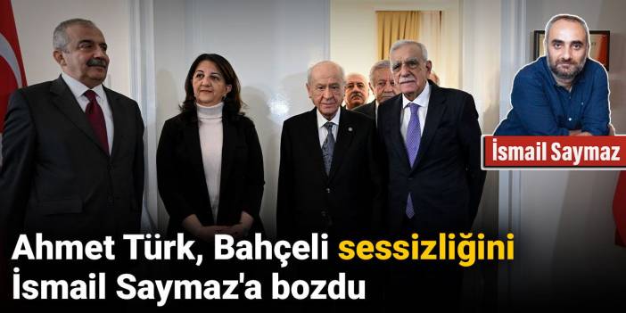 Ahmet Türk, Bahçeli sessizliğini İsmail Saymaz'a bozdu