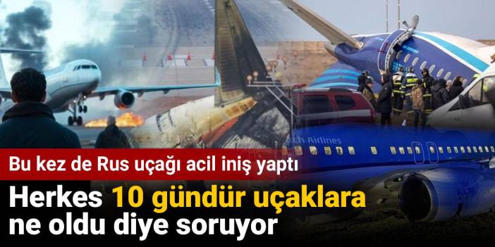 Herkes 10 gündür uçaklara ne oldu diye soruyor. Bu kez de Rus uçağı acil iniş yaptı