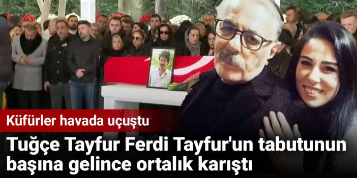 Tuğçe Tayfur Ferdi Tayfur'un tabutunun başına gelince ortalık karıştı. Küfürler havada uçuştu