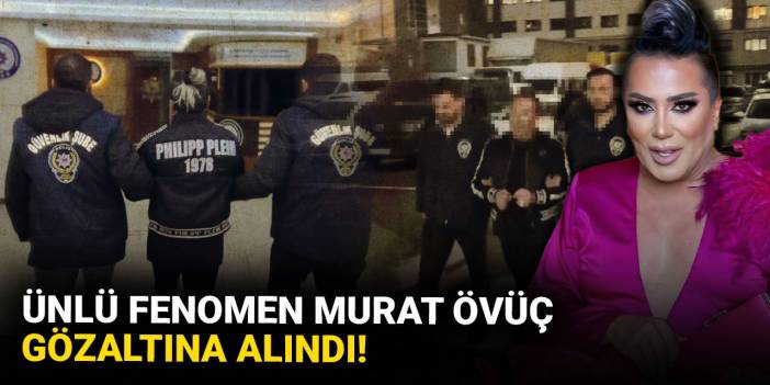 Sosyal medya fenomeni Murat Övüç gözaltına alındı