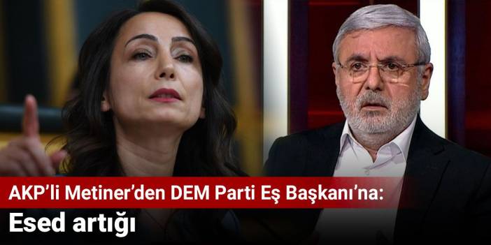 AKP’li Metiner’den DEM Parti Eş Başkanı’na: Esed artığı