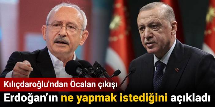 Kılıçdaroğlu'ndan Öcalan çıkışı. Erdoğan’ın ne yapmak istediğini açıkladı