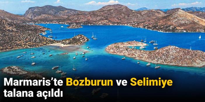 Marmaris’te Bozburun ve Selimiye talana açıldı