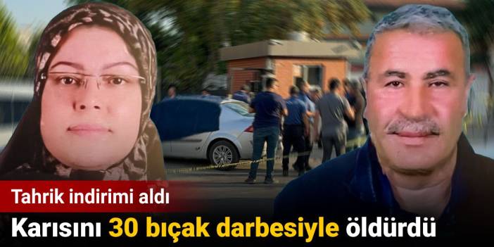 Karısını 30 bıçak darbesiyle öldürdü. Tahrik indirimi aldı