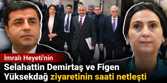 İmralı Heyeti'nin Selahattin Demirtaş ve Figen Yüksekdağ ziyaretinin saati netleşti