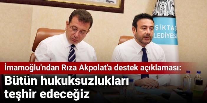 İmamoğlu'ndan Rıza Akpolat'a destek açıklaması: Bütün hukuksuzlukları teşhir edeceğiz