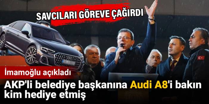 İmamoğlu açıkladı! AKP'li belediye başkanına Audi A8'i bakın kim hediye etmiş