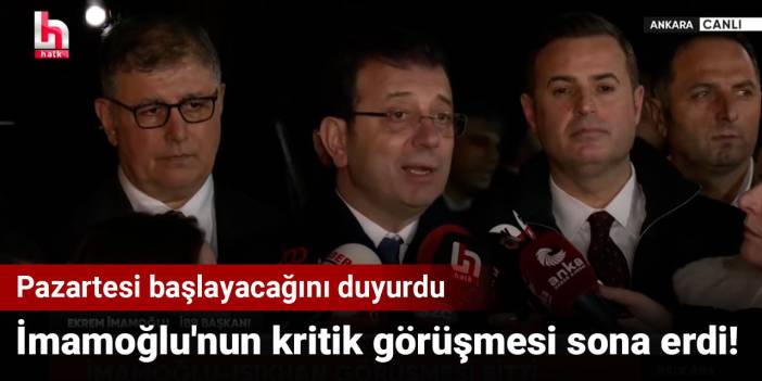 İmamoğlu'nun kritik görüşmesi sona erdi! Pazartesi başlayacağını duyurdu
