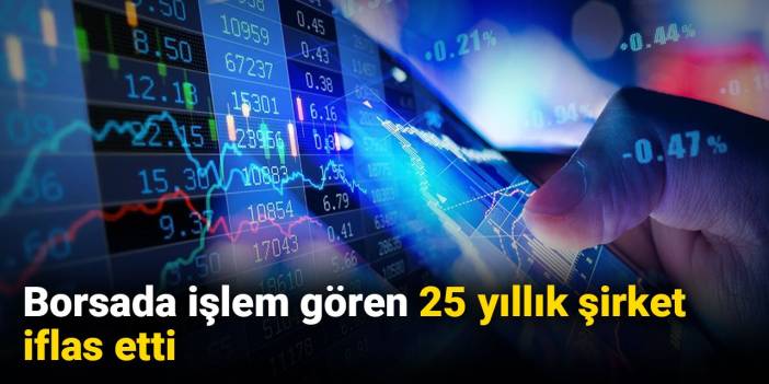 Borsada işlem gören 25 yıllık şirket iflas etti