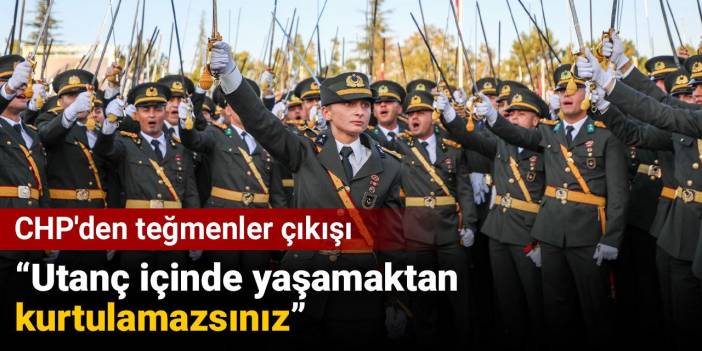 CHP'den teğmenler çıkışı: Utanç içinde yaşamaktan kurtulamazsınız