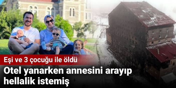 Eşi ve 3 çocuğuyla hayatını kaybetti: Yangın anında annesini arayıp helallik istemiş