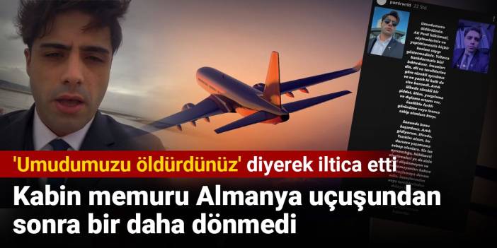 Kabin memuru Almanya uçuşundan sonra bir daha dönmedi. 'Umudumuzu öldürdünüz' diyerek iltica etti