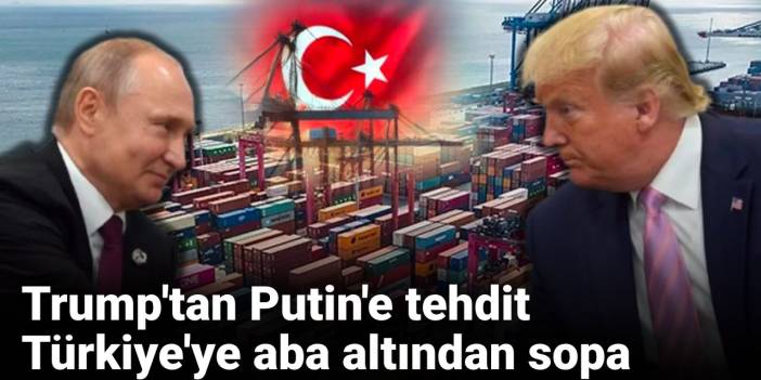 Trump'tan Putin'e tehdit Türkiye'ye aba altından sopa
