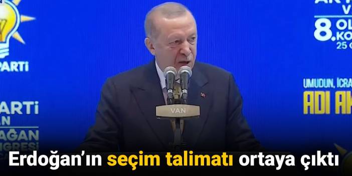Erdoğan’ın seçim talimatı ortaya çıktı