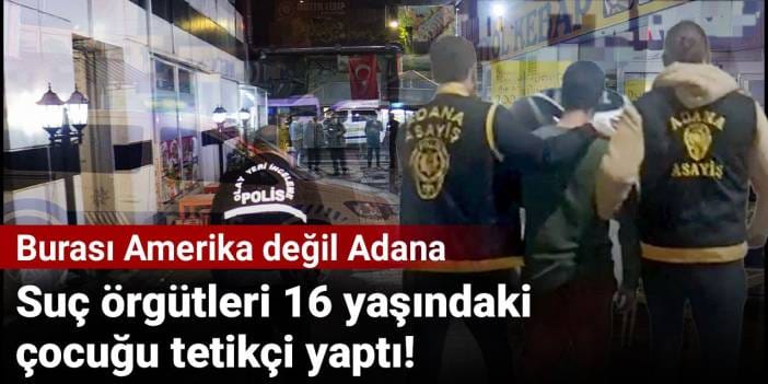 Suç örgütleri 16 yaşındaki çocuğu tetikçi yaptı! Burası Amerika değil Adana