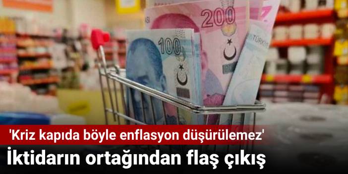 İktidarın ortağından flaş çıkış: Kriz kapıda böyle enflasyon düşürülemez