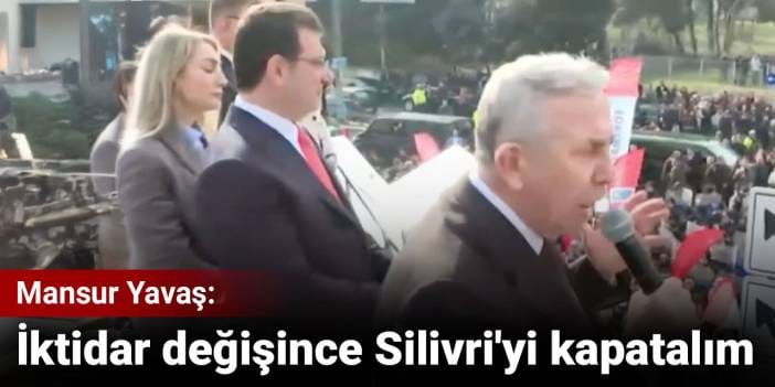Mansur Yavaş: İktidar değişince Silivri'yi kapatalım