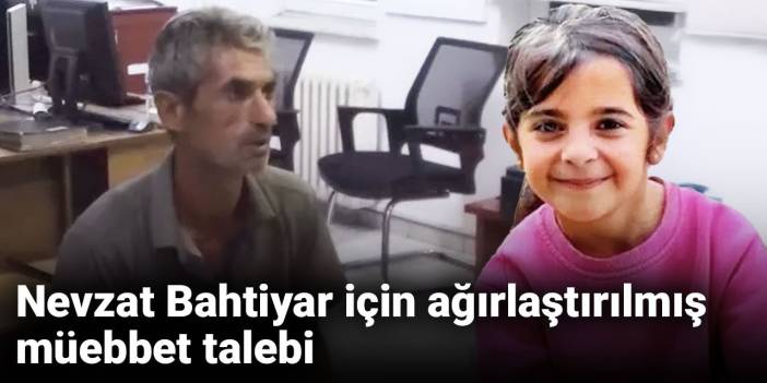 Nevzat Bahtiyar için ağırlaştırılmış müebbet talebi