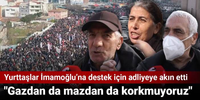 Yurttaşlar İmamoğlu’na destek için adliyeye akın etti: Gazdan da mazdan da korkmuyoruz