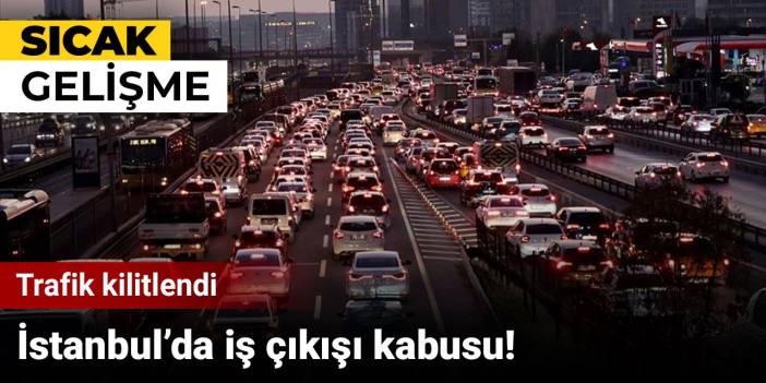 İstanbul’da iş çıkışı kabusu! Trafik kilitlendi