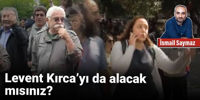 Levent Kırca’yı da alacak mısınız?