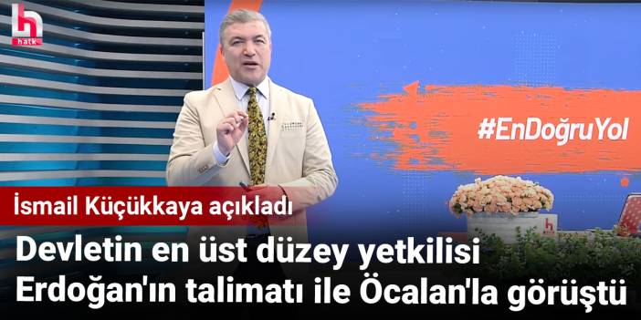 İsmail Küçükkaya: Devletin en üst düzey yetkilisi Erdoğan'ın talimatı ile Öcalan'la görüştü