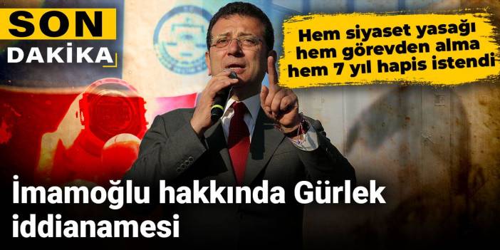 Ekrem İmamoğlu'nun 7 yıl 4 ay hapsi istendi