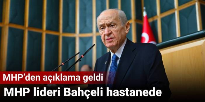 MHP lideri Bahçeli hastanede: MHP’den açıklama geldi