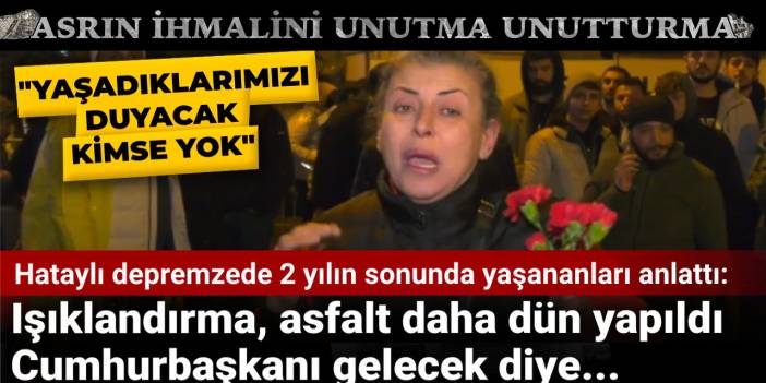 Hataylı depremzede 2 yılın sonunda yaşananları anlattı: Işıklandırma, asfalt daha dün yapıldı Cumhurbaşkanı gelecek diye..