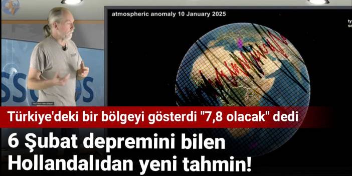 6 Şubat depremini bilen Hollandalıdan yeni tahmin! Türkiye'deki bir bölgeyi gösterdi "7,8 olacak" dedi