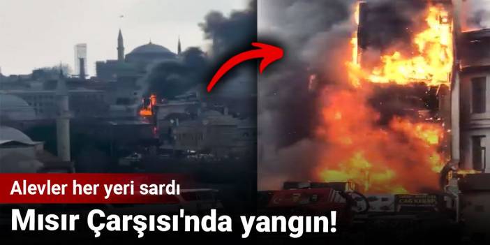 Mısır Çarşısı'nda yangın! Alevler her yeri sardı