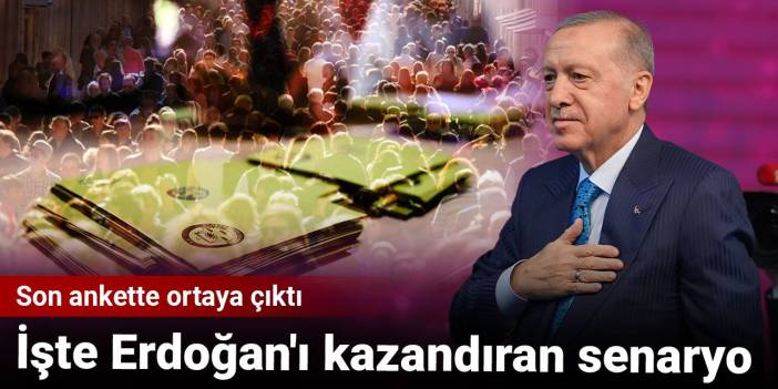 Son ankette ortaya çıktı: İşte Erdoğan'ı kazandıran senaryo