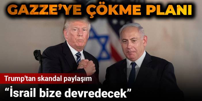 Trump'tan Gazze’yi işgal planı! İsrail ABD'ye devredecek