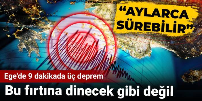 Bu fırtına dinecek gibi değil: Ege'de 9 dakikada üç deprem