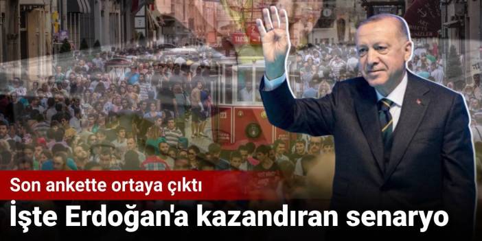 Son ankette ortaya çıktı: İşte Erdoğan'a kazandıran senaryo