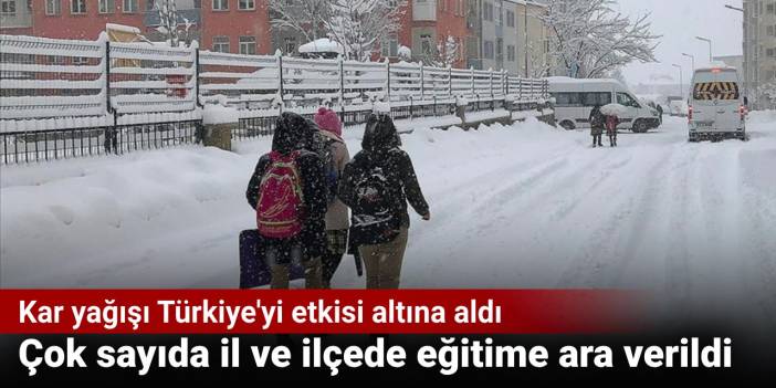 Kar yağışı Türkiye'yi etkisi altına aldı: Çok sayıda il ve ilçede eğitime ara verildi