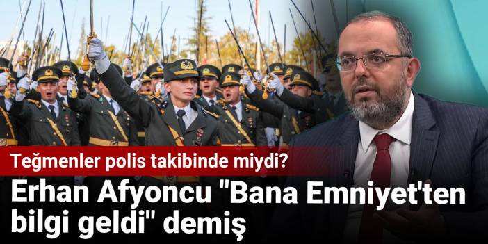 Teğmenler polis takibinde miydi? Erhan Afyoncu 'Bana Emniyet'ten bilgi geldi' demiş