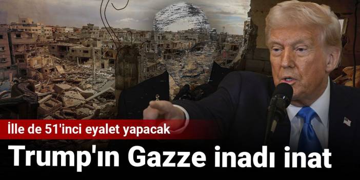 Trump'ın Gazze inadı inat: İlle de 51'inci eyalet yapacak