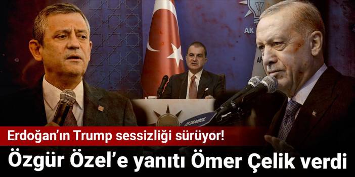 Erdoğan’ın Trump sessizliği sürüyor! Özgür Özel’e yanıtı Ömer Çelik verdi