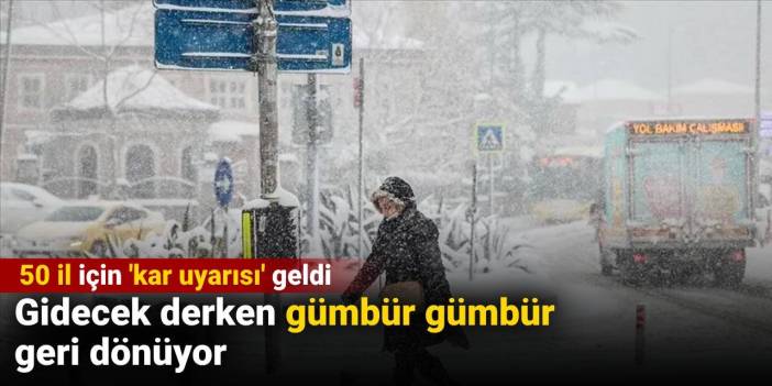 Meteorolojiden 50 il için 'kar yağışı' uyarısı: Gidecek derken gümbür gümbür geri dönüyor