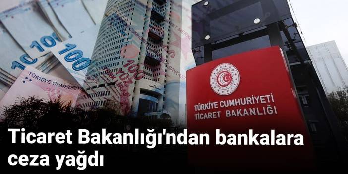Ticaret Bakanlığı'ndan bankalara ceza yağdı