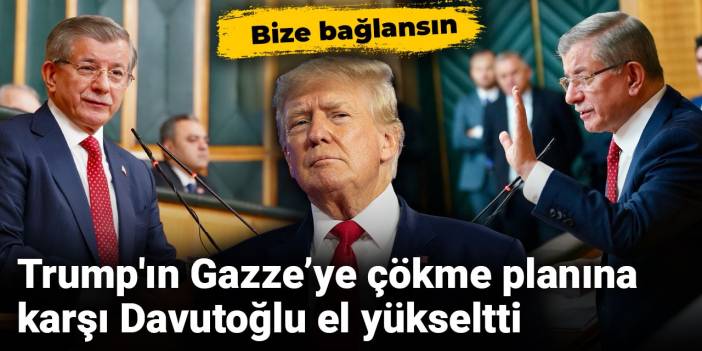 Trump'a karşı Davutoğlu el yükseltti: Gazze Türkiye'ye bağlansın