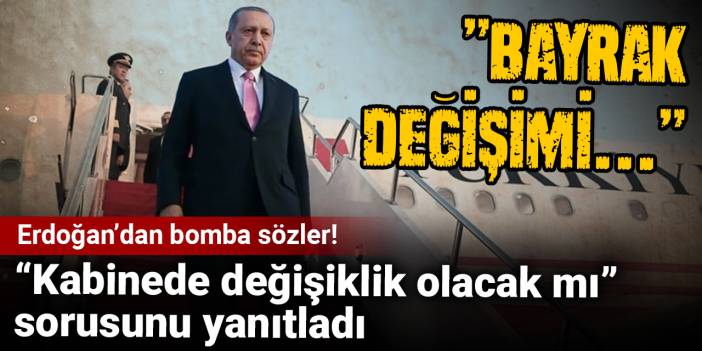 Erdoğan "Kabinede değişiklik olacak mı" sorusuna yanıt verdi