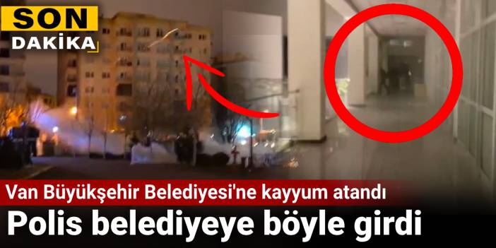 Van Büyükşehir Belediyesi'ne kayyum atandı: Polis belediyeye böyle girdi