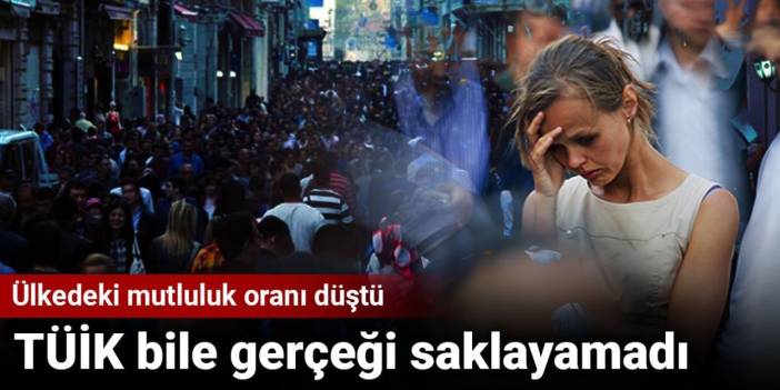 TÜİK bile gerçeği saklayamadı! Ülkedeki mutluluk oranı düştü
