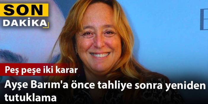 Son dakika... Ayşe Barım'a önce tahliye sonra yeniden tutuklama